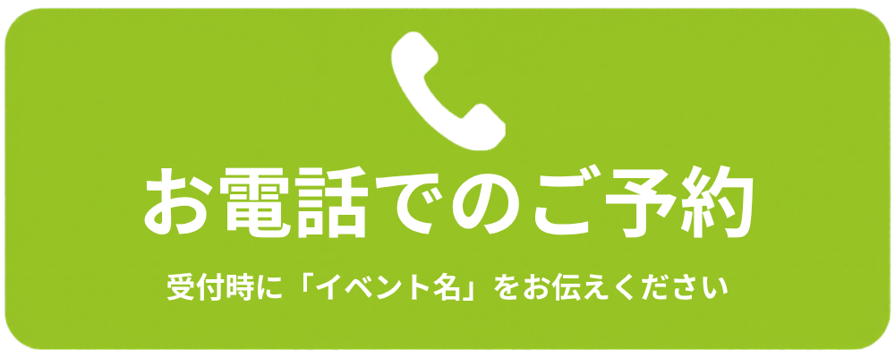 お電話でのご予約。受付時に「イベント名」をお伝えください。